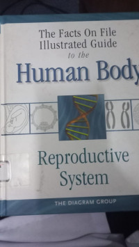 The Facts on file ilustrated guide to the human body reproductive system