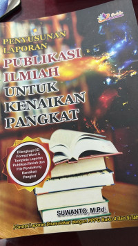 Penyusunan laporan publikasi ilmiah untuk kenaikan pangkat